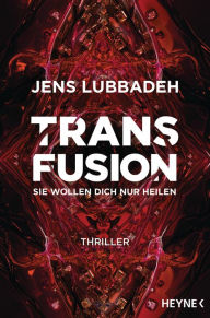 Title: Transfusion - Sie wollen dich nur heilen: Thriller, Author: Jens Lubbadeh