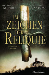 Title: Im Zeichen der Reliquie: Historischer Roman, Author: Pierpaolo Brunoldi