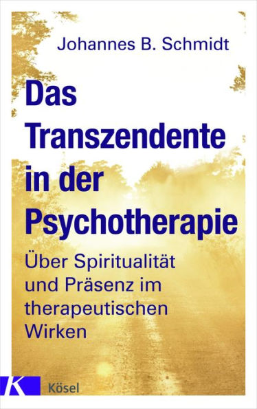 Das Transzendente in der Psychotherapie: Über Spiritualität und Präsenz im therapeutischen Wirken. Mit einem Vorwort von Eugen Drewermann