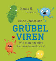 Title: Keine Chance den Grübelviren: Wie man negative Gedanken austrickst, Author: Hanne H. Brorson