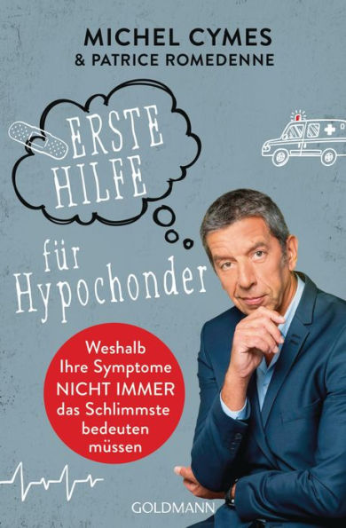 Erste Hilfe für Hypochonder: Weshalb Ihre Symptome nicht immer das Schlimmste bedeuten müssen. - Zu Risiken und Nebenwirkungen fragen Sie Ihren Arzt und nicht das Internet!