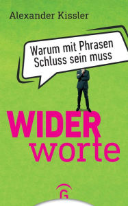 Title: Widerworte: Warum mit Phrasen Schluss sein muss, Author: Alexander Kissler