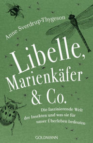 Title: Libelle, Marienkäfer & Co.: Die faszinierende Welt der Insekten und was sie für unser Überleben bedeuten, Author: Anne Sverdrup-Thygeson