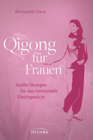 Title: Qigong für Frauen: Sanfte Übungen für das hormonelle Gleichgewicht - Ganzheitliche Hilfe bei Menstruationsproblemen, Kinderwunsch oder Wechseljahresbeschwerden, Author: Bernadett Gera