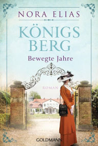 Title: Königsberg. Bewegte Jahre: Roman, Author: Nora Elias