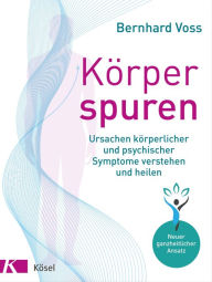 Title: Körperspuren: Ursachen körperlicher und psychischer Symptome verstehen und heilen - Neuer ganzheitlicher Ansatz, Author: Bernhard Voss