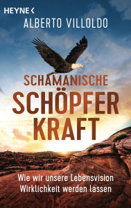 Title: Schamanische Schöpferkraft: Wie wir unsere Lebensvision Wirklichkeit werden lassen, Author: Alberto Villoldo