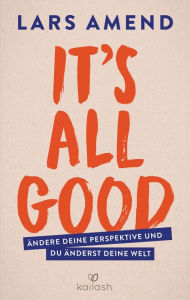 Title: It's All Good: Ändere deine Perspektive und du änderst deine Welt, Author: Lars Amend