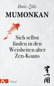 Title: Mumonkan: Sich selbst finden in den Weisheiten alter Zen-Koans, Author: Doris Zölls