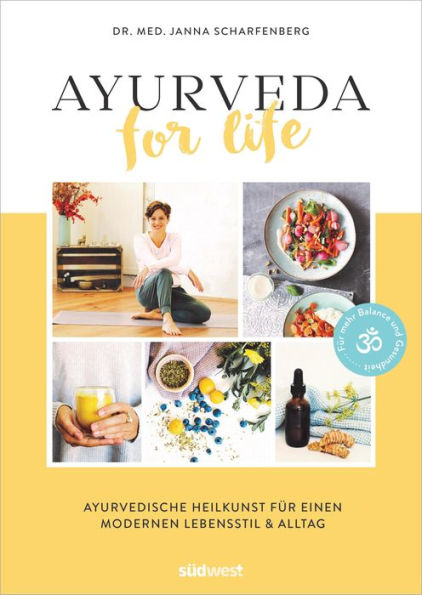 Ayurveda for Life: Ayurvedische Heilkunst für einen modernen Lebensstil & Alltag - Für mehr Balance und Gesundheit - Mit Rezepten, Yoga-Übungen und Selbsttests