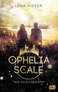 Title: Ophelia Scale - Wie alles begann, Author: Lena Kiefer