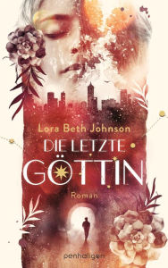 Title: Die letzte Göttin: Roman, Author: Lora Beth Johnson