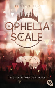 Title: Ophelia Scale - Die Sterne werden fallen: Das furiose Finale der Fantasy-Dystopie, Author: Lena Kiefer