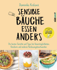 Title: Sensible Bäuche essen anders. Die besten Gerichte und Tipps bei Unverträglichkeiten, Reizdarm und anderen Verdauungsbeschwerden - Ernährungstipps bei Morbus Crohn, Zöliakie oder nach einer Darm-OP, Author: Dominika Králová