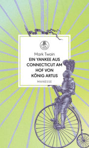 Title: Ein Yankee aus Connecticut am Hof von König Artus: Roman. Übersetzt von Viola Siegemund, mit einem Nachwort von Philipp Haibach, Author: Mark Twain