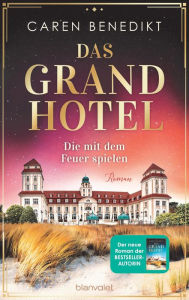 Title: Das Grand Hotel - Die mit dem Feuer spielen: Roman, Author: Caren Benedikt