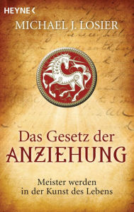 Title: Das Gesetz der Anziehung: Meister werden in der Kunst des Lebens, Author: Michael J. Losier