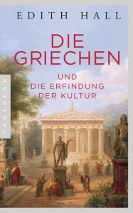 Title: Die Griechen: und die Erfindung der Kultur, Author: Edith Hall