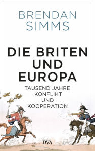 Title: Die Briten und Europa: Tausend Jahre Konflikt und Kooperation, Author: Brendan Simms