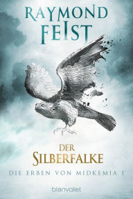 Title: Die Erben von Midkemia 1 - Der Silberfalke: Roman, Author: Raymond E. Feist