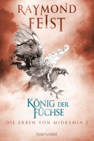 Title: Die Erben von Midkemia 2 - König der Füchse: Roman, Author: Raymond E. Feist