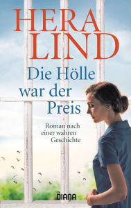 Title: Die Hölle war der Preis: Roman nach einer wahren Geschichte, Author: Hera Lind