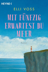 Title: Mit fünfzig erwartest du Meer: Roman, Author: Elli Voss