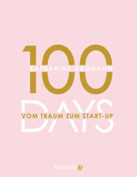 Title: 100 Days: Vom Traum zum Start-up - Wie du in 100 Tagen ein Unternehmen gründest, Author: Design Bubbles GmbH