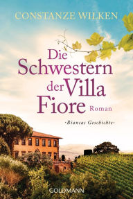 Title: Die Schwestern der Villa Fiore 2: Biancas Geschichte - Roman, Author: Constanze Wilken