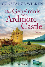 Title: Das Geheimnis von Ardmore Castle: Roman, Author: Constanze Wilken