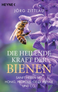 Title: Die heilende Kraft der Bienen: Sanft heilen mit Honig, Propolis, Gelée Royale und Co., Author: Jörg Zittlau
