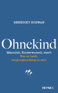 Title: Ohnekind: Männlich, Kinderwunsch, steril. Was es heißt, zeugungsunfähig zu sein, Author: Benedikt Schwan