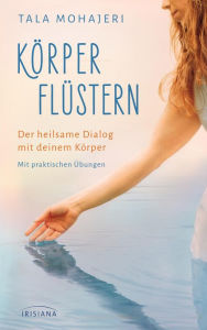 Title: Körperflüstern: Der heilsame Dialog mit deinem Körper - Mit praktischen Übungen die Selbstheilungskräfte aktivieren, Author: Tala Mohajeri