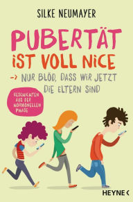 Title: Pubertät ist voll nice ... Nur blöd, dass wir jetzt die Eltern sind: Geschichten aus der hormonellen Phase, Author: Silke Neumayer