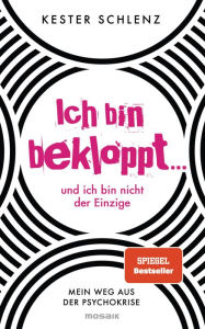 Title: Ich bin bekloppt ... und ich bin nicht der Einzige: Mein Weg aus der Psychokrise, Author: Kester Schlenz