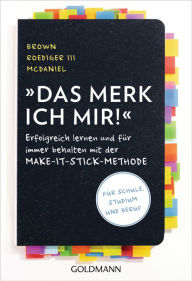 Title: Das merk ich mir!: Erfolgreich lernen und für immer behalten mit der Make-it-stick-Methode - Für Schule, Studium und Beruf, Author: Peter C. Brown