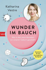 Title: Wunder im Bauch: Was in den neun Monaten vor unserer Geburt geschieht, Author: Katharina Vestre
