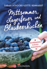 Title: Mittsommer, Lagerfeuer und Blaubeerkuchen: Skandinaviens Glücksgeheimnisse, Author: Sarah Schocke