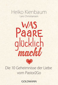 Title: Was Paare glücklich macht: Die 10 Geheimnisse der Liebe - Vom Pastor2Go, Author: Heiko Kienbaum