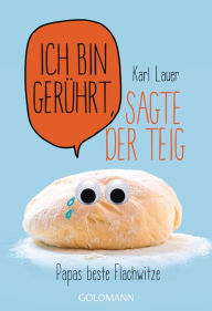 Title: Ich bin gerührt, sagte der Teig: Papas beste Flachwitze, Author: Karl Lauer