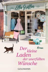 Title: Der kleine Laden der unerfüllten Wünsche: Roman, Author: Ella Griffin