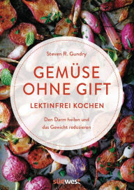 Title: Gemüse ohne Gift: Lektinfrei genießen, um den Darm zu heilen und das Gewicht zu reduzieren - Kochbuch mit 100 Rezepten ohne böses Gemüse, Author: Steven R. Gundry MD