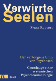 Title: Verwirrte Seelen: Der verborgene Sinn von Psychosen. Grundzüge einer systemischen Psychotraumatologie, Author: Franz Ruppert