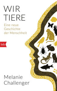 Title: Wir Tiere: Eine neue Geschichte der Menschheit, Author: Melanie Challenger