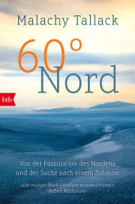 Title: 60° Nord: Von der Faszination des Nordens und der Suche nach einem Zuhause, Author: Malachy Tallack