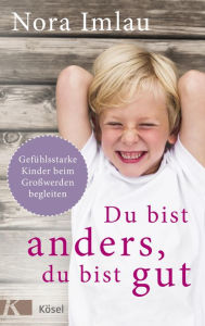 Title: Du bist anders, du bist gut: Gefühlsstarke Kinder beim Großwerden begleiten. Ab 6 Jahren., Author: Nora Imlau