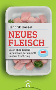 Title: Neues Fleisch: Essen ohne Tierleid - Berichte aus der Zukunft unserer Ernährung, Author: Hendrik Hassel