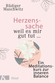 Title: Herzenssache - weil es mir gut tut...: Ein Meditationskurs zur inneren Balance, Author: Rüdiger Maschwitz