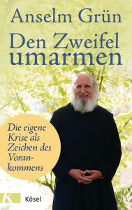 Title: Den Zweifel umarmen: Die eigene Krise als Zeichen des Vorankommens, Author: Anselm Grün