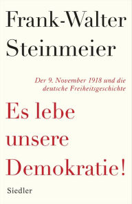 Title: Es lebe unsere Demokratie!: Der 9. November 1918 und die deutsche Freiheitsgeschichte, Author: Frank-Walter Steinmeier